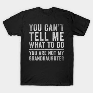 You can't tell me what to do, You're not my granddaughter T-Shirt